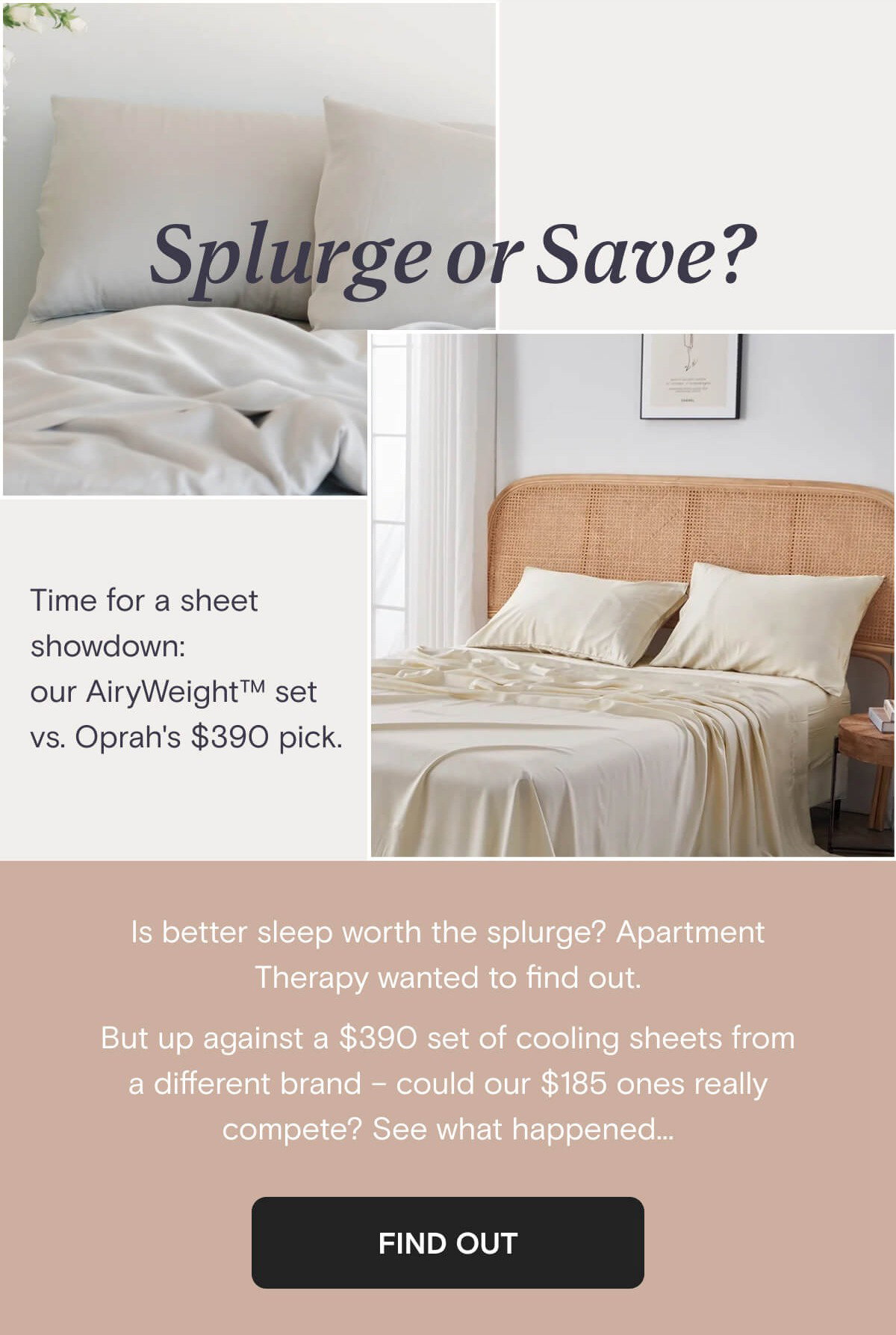 Splurge or Save? Time for a sheet showdown: our AiryWeight™ set vs. Oprah's $390 pick.
