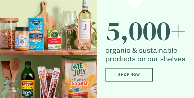 5,000+ organic + sustainable products on our shelves. Shop Now.
