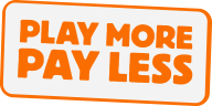 PLAY MORE | PAY LESS