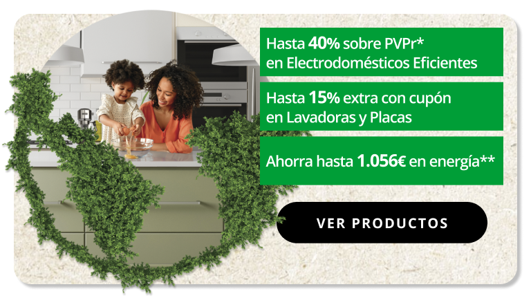 EFICIENCIA ENERGÉTICA. Hasta 40% sobre PVPr en Electrodomésticos Eficientes. Hasta 15% extra con cupón en Lavadoras y Placas. Ahorra hasta 1.056 en energía**