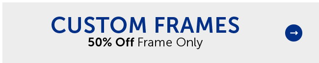 Custom Frames 50% Off Frame Only