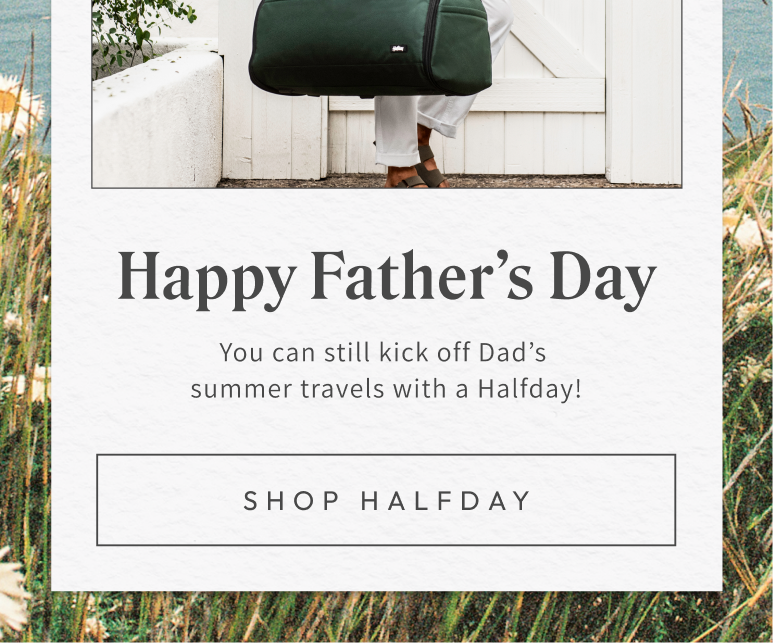 You can still kick off Dad's summer travels with a Halfday?