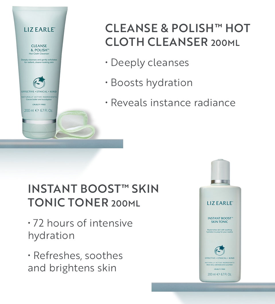 Cleanse & Polish™ Hot Cloth Cleanser 200ml  • Deeply cleanses  • Boosts hydration  • Reveals instance radiance  Instant Boost™ Skin Tonic Toner 200ml • 72 hours of intensive hydration • Refreshes, soothes and brightens skin 