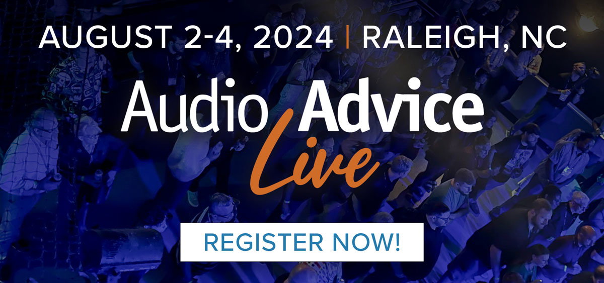 Audio Advice Live. August 2-4, 2024 | Raleigh, NC Register Now!