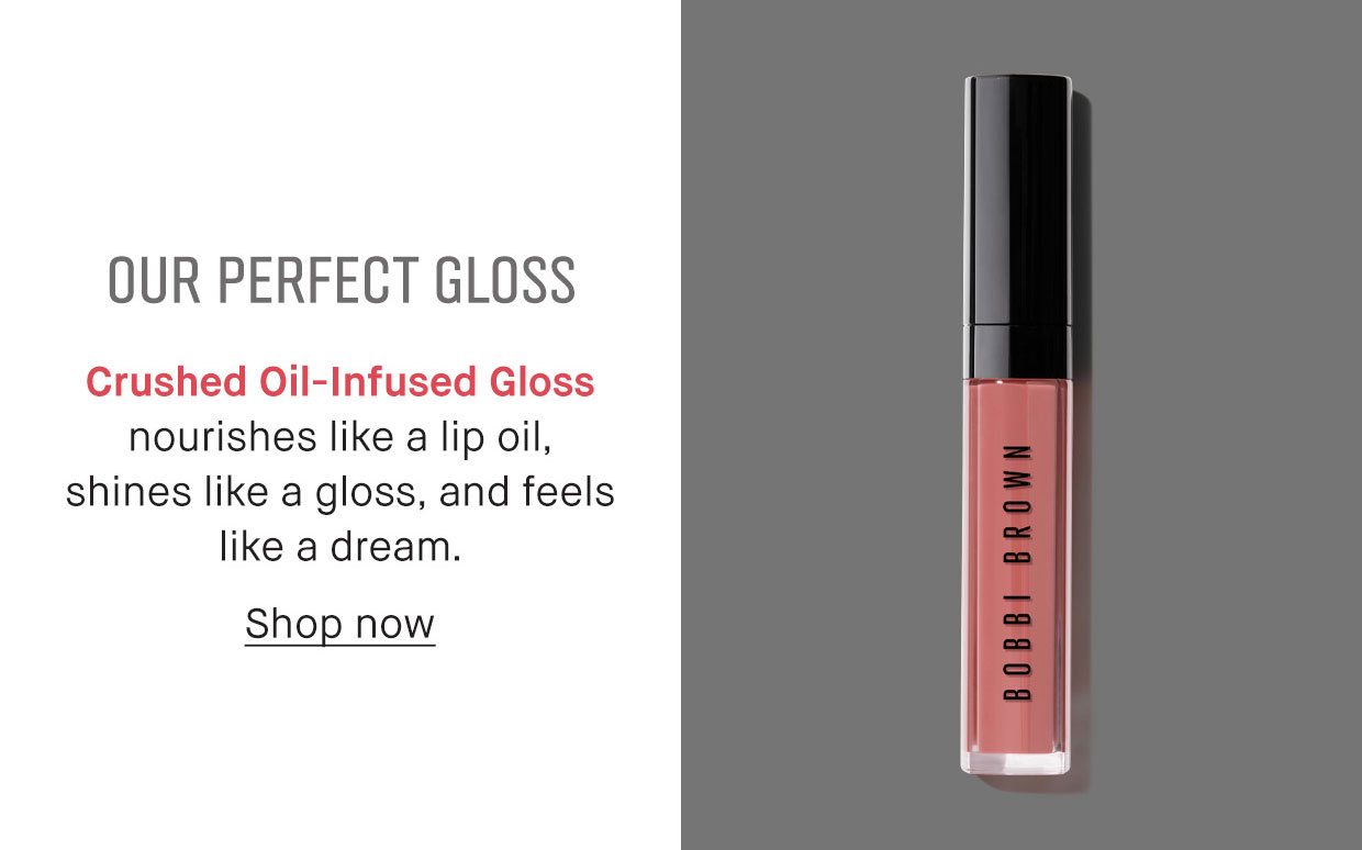 OUR PERFECT GLOSS | Crushed Oil-Infused Gloss nourishes like a lip oil, shines like a gloss, and feels like a dream. | Shop now