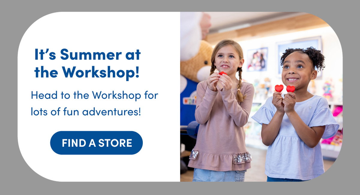 It's Summer at the Workshop! Head to the Workshop for lots of fun adventures! | FIND A STORE