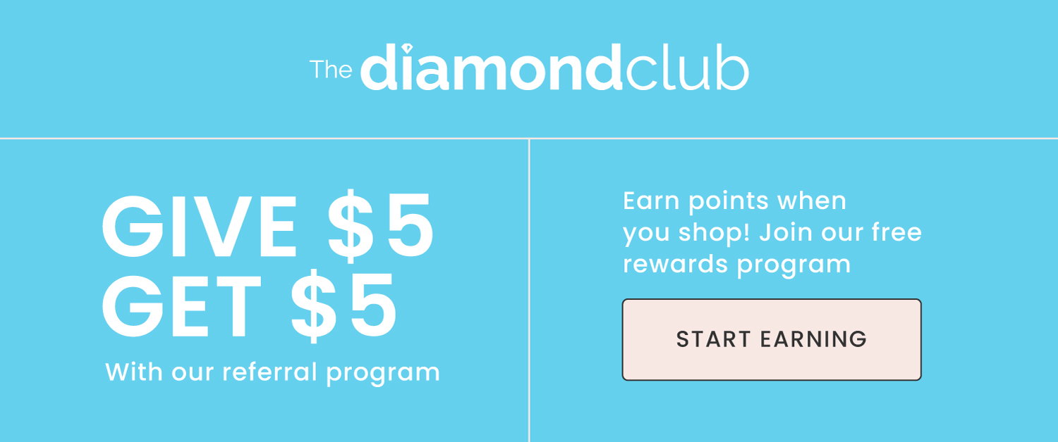 The Diamond Club. Earn points when you shop! Join our free Rewards Program. Give $5 Get $5 With our Referral Program. Start Earning.