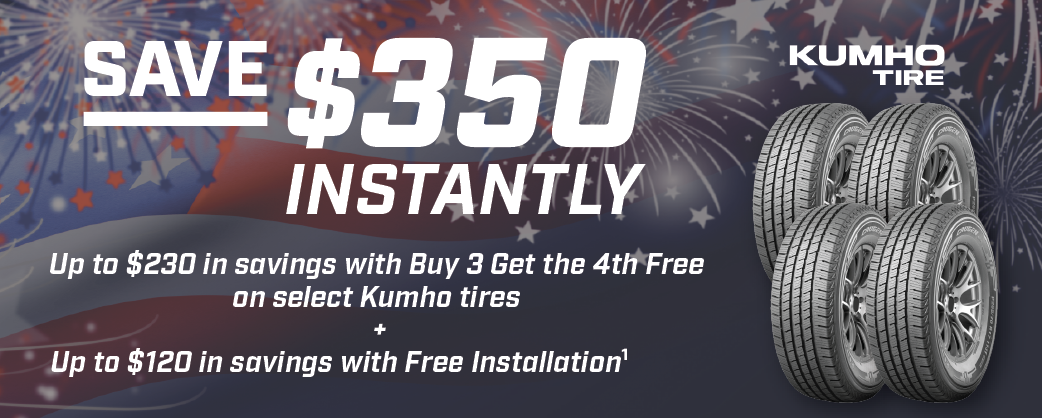 Save $350 INSTANTLY Up to $230 in savings with Buy 3 Get the 4th Free on select Kumho tires + Up to $120 in savings with Free Installation1
