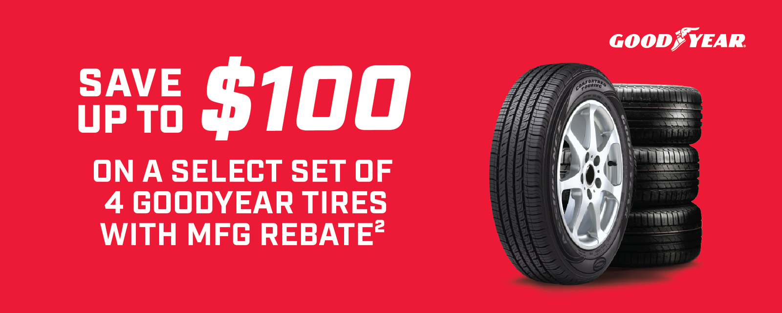 Save up to $100 on a select set of 4 Goodyear Tires with MFG Rebate2