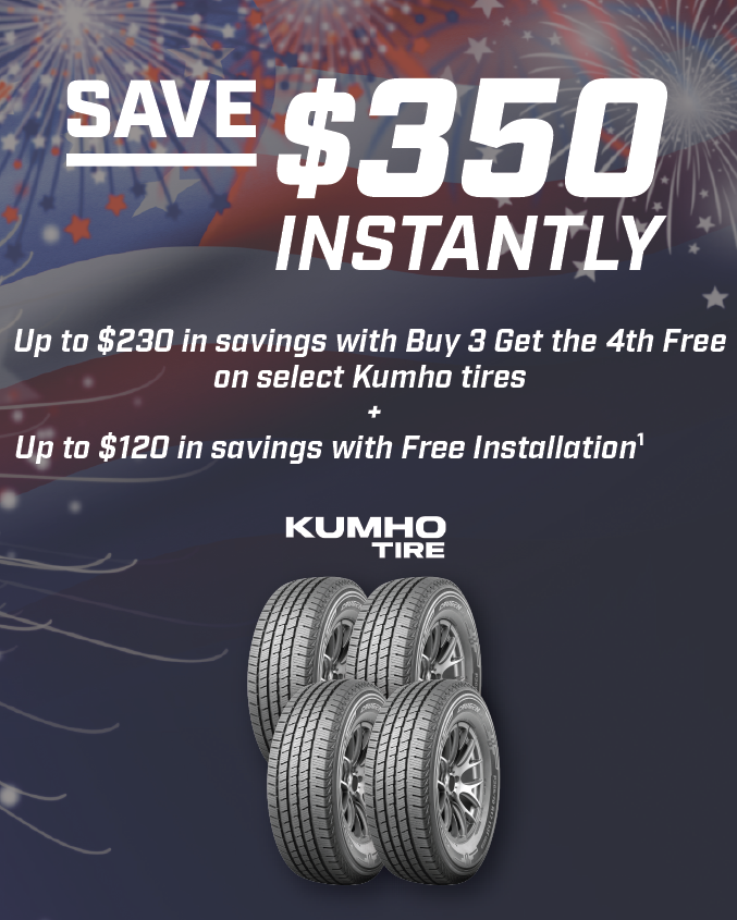 Save $350 INSTANTLY Up to $230 in savings with Buy 3 Get the 4th Free on select Kumho tires + Up to $120 in savings with Free Installation1