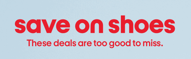 Save on shoes. These deals are too good to miss.