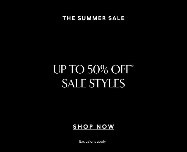 The Summer Sale up to 50% off* sale styles. Shop now. Exclusions apply.