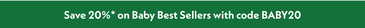 Save 20% on the Baby Best Sellers with code BABY20