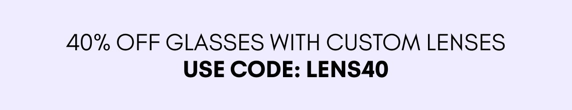 Choose custom lenses with 40% off