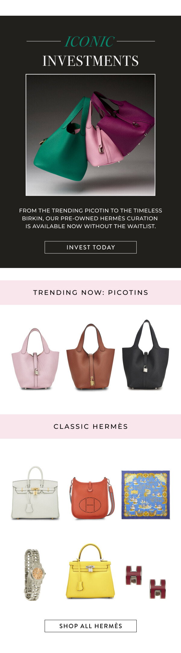 Iconic Investments. From the trending Picotin to the timeless Birkin, our pre-owned, Hermes curation is available now without the waitlist. Invest Today.