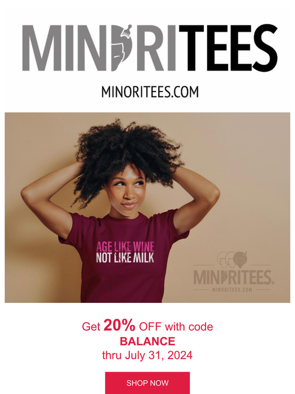 AGE LIKE WINE, NOT LIKE MILK.  Get 20% OFF at Minoritees inside...