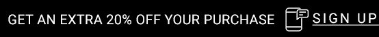 Get an extra 20% off your purchase SIGN UP
