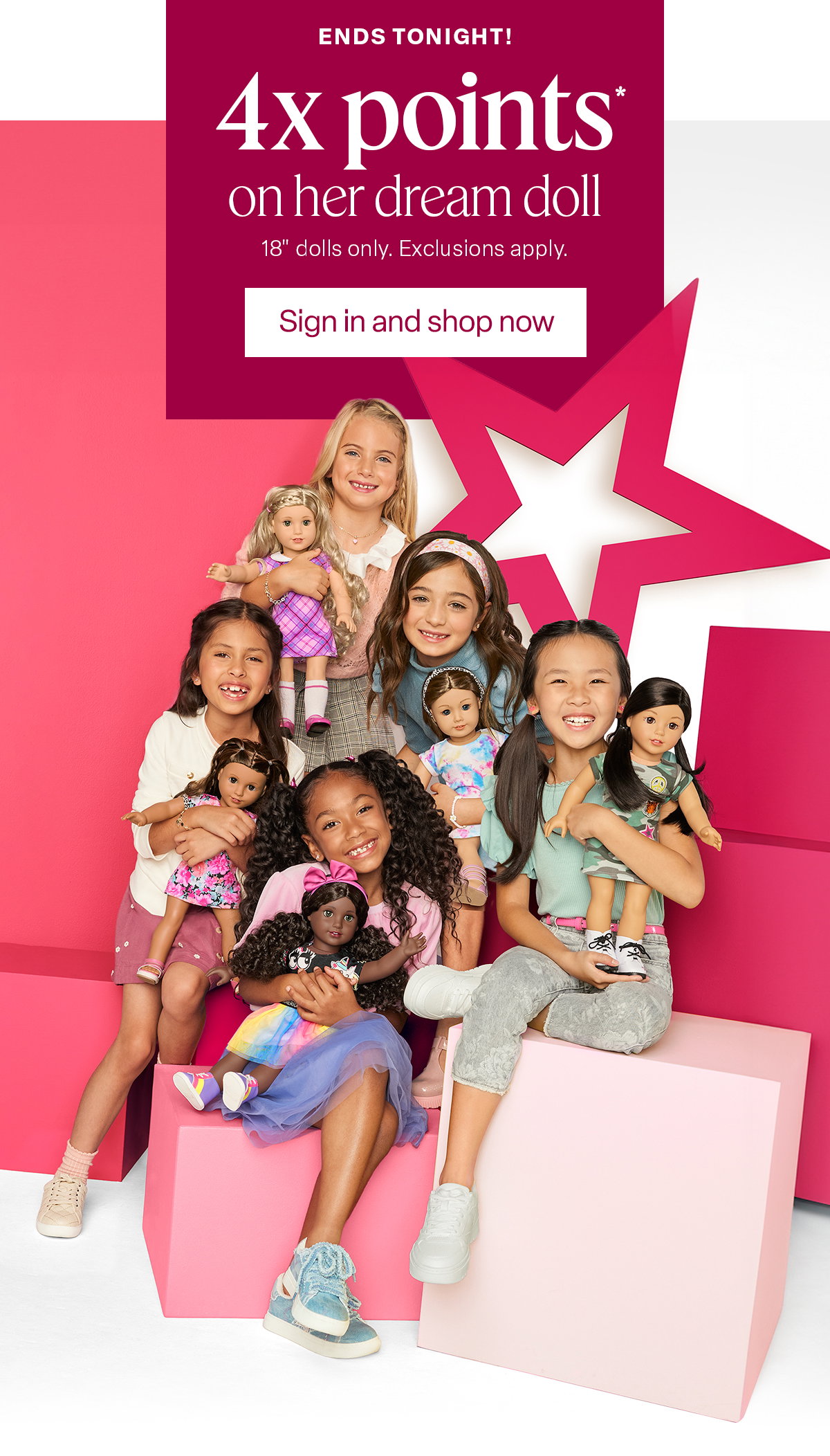Ends tonight! 4x points* on her dream doll 18" dolls only. Exclusions apply.
