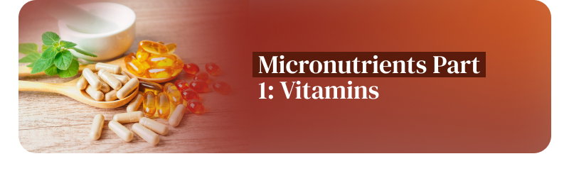 Micronutrients Part 1: Vitamins