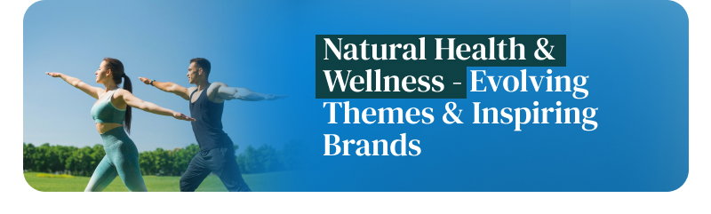 Natural Health & Wellness - Evolving Themes & Inspiring Brands