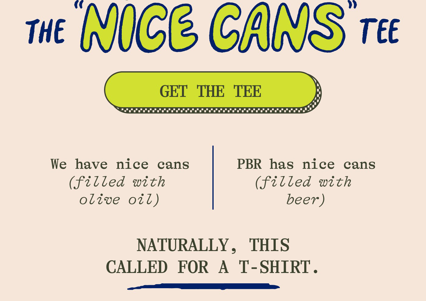 The "NICE CANS" Tee  We have nice cans (filled with olive oil) PBR has nice cans (filled with beer)  Naturally, this called for a t-shirt.