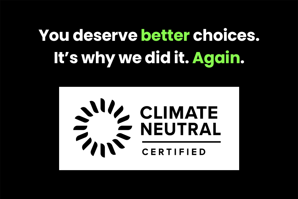 You deserve better choices. It's why we did it. Again. Climate Neutral Certified.
