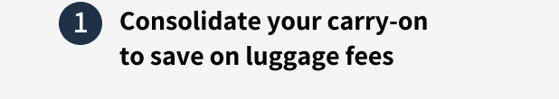 Consolidate your carry-on to save on luggage fees