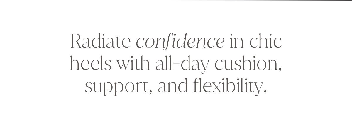 Radiate Confidence In Chic Heels With All-day Cushion, Support, And Flexibility.