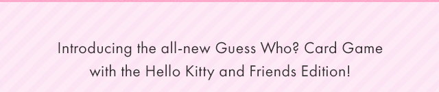 Introducing the all-new Guess Who? Card Game with the Hello Kitty and Friends Edition!