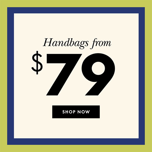 Handbags from $79 Shop Now