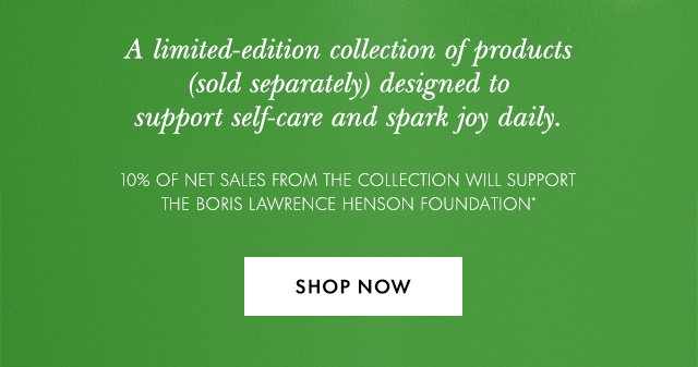 10% of Net Sales from the collection will support the Boris Lawrence Henson Foundation* Shop Now
