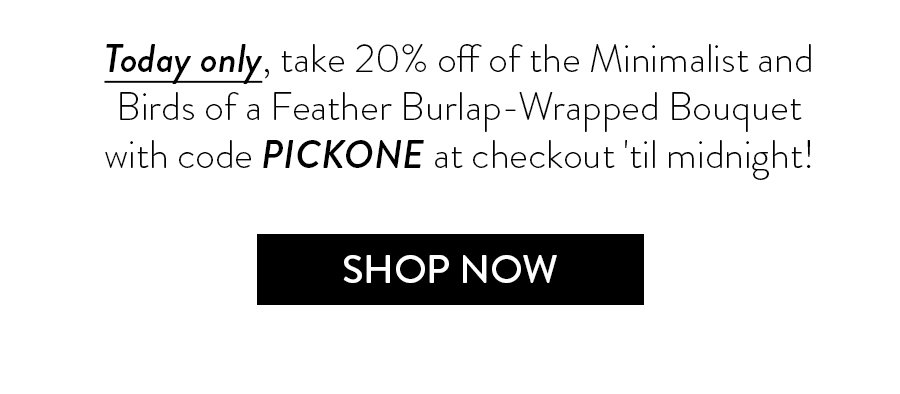 Today only, take 20% off the Minimalist and Birds of a Feather Burlap-Wrapped Bouquet with code PICKONE at checkout 'til midnight! | SHOP NOW