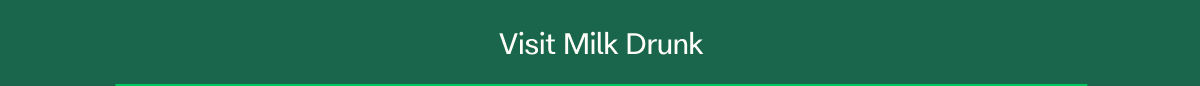 Visit Milk Drunk