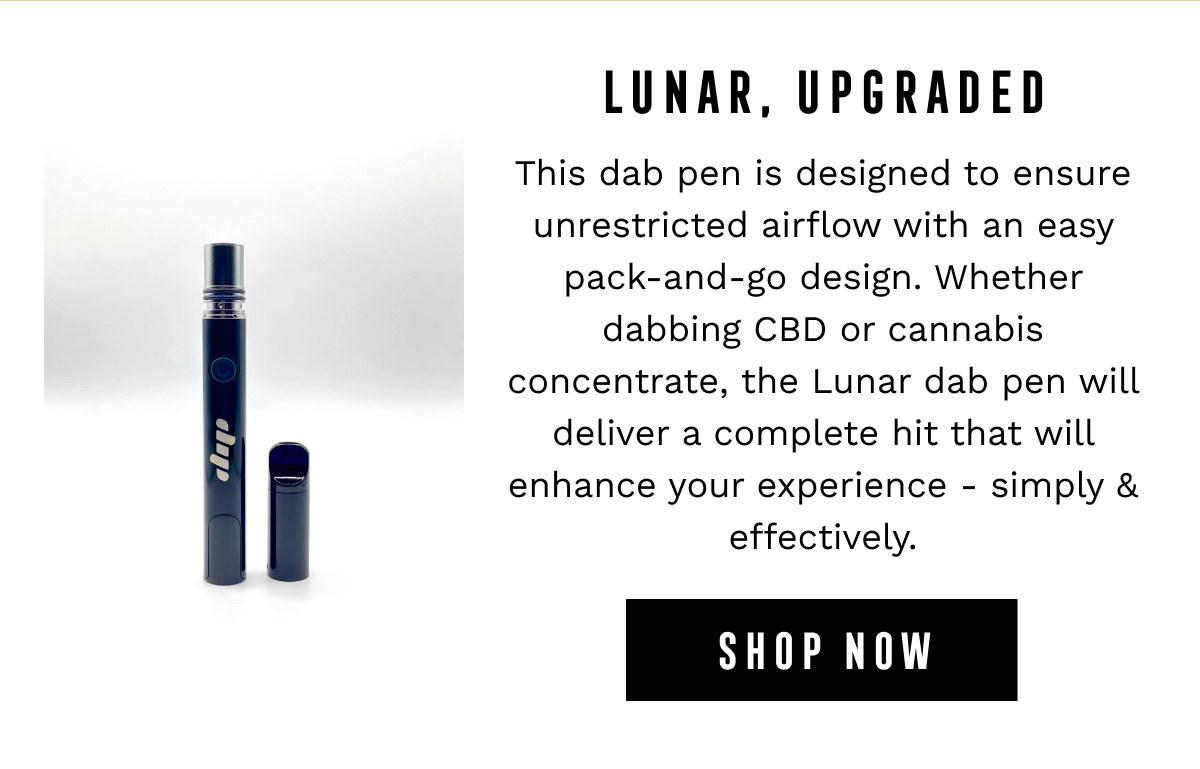 LUNAR, UPGRADED - This dab pen is designed to ensure unrestricted airflow with an easy pack-and-go design. Whether dabbing CBD or cannabis concentrate, the Lunar dab pen will deliver a complete hit that will enhance your experience - simply & effectively. - SHOP NOW