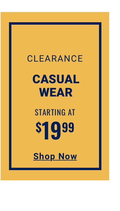Clearance Casual Wear starting at $19.99 - Shop Now