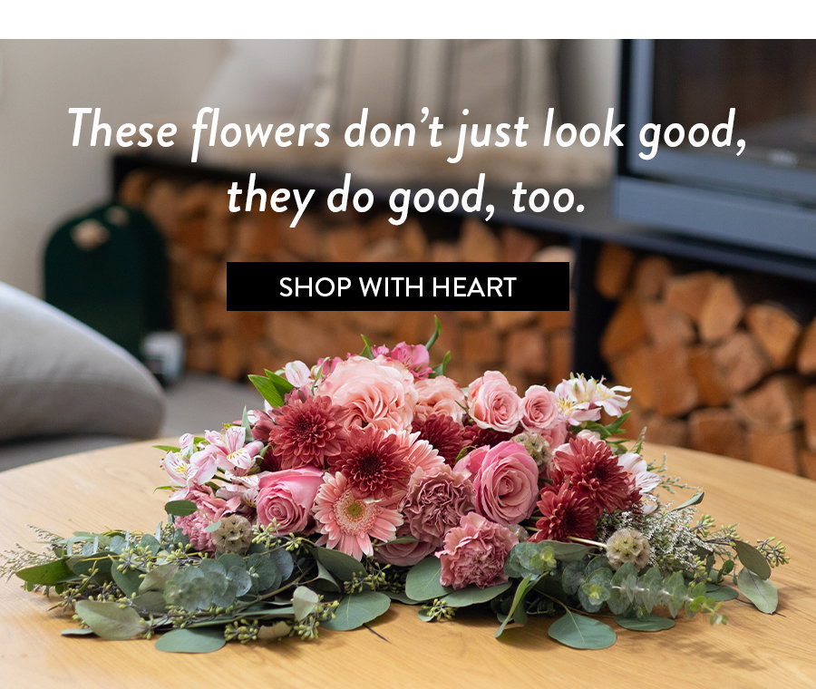 These flowers don't just look good, they do good, too. | SHOP WITH HEART