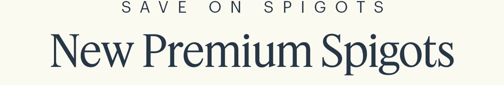 NEW Premium Spigots
