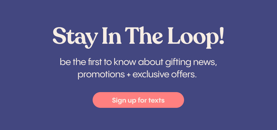 Keep up with the Fluff! be the first to know about gifting news, promotions + exclusive offers. Sign up for texts