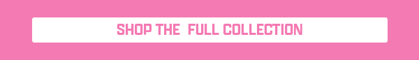 Shop the full collection