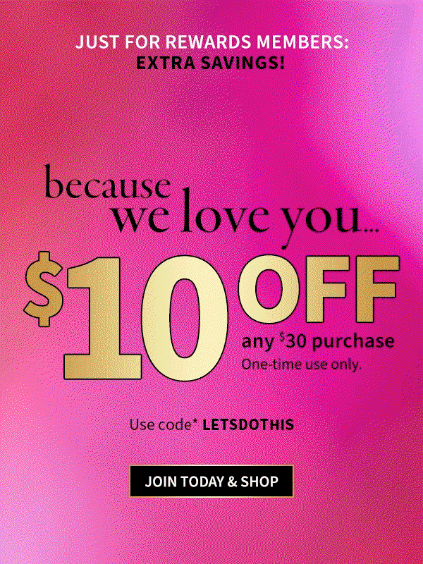 Just for Rewards members: extra savings! Because we love you...$10 off any $30 purchase. Use code LETSDOTHIS. One-time use only. JOIN TODAY & SHOP. 