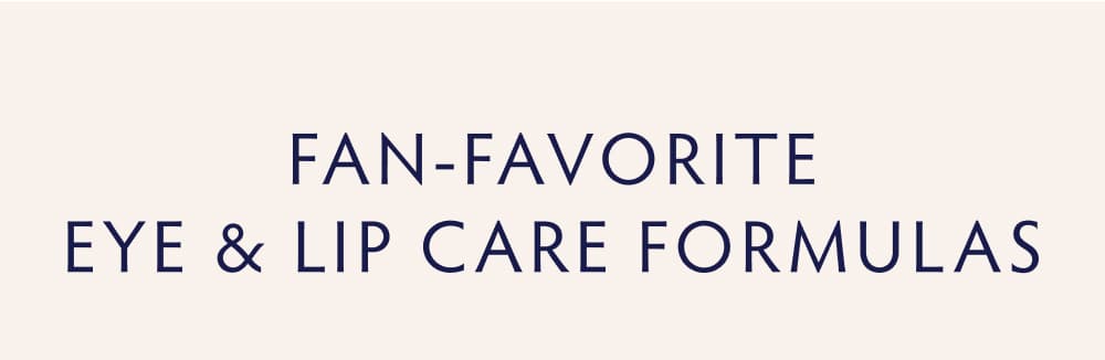 Fan-Favorite Eye & Lip Care Formulas