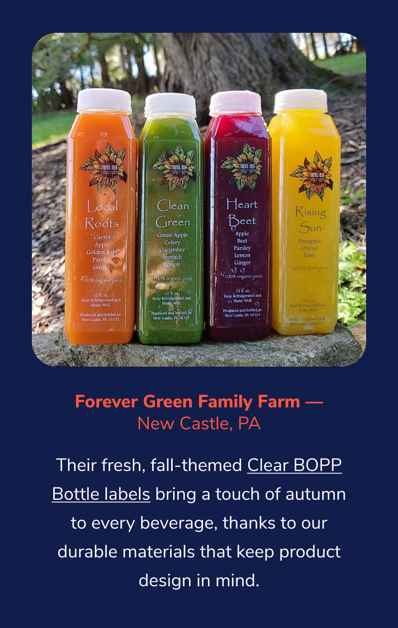 Forever Green Family Farm — New Castle, PA | Their fresh, fall-themed Clear BOPP Bottle labels bring a touch of autumn to every beverage, thanks to our durable materials that keep product design in mind.