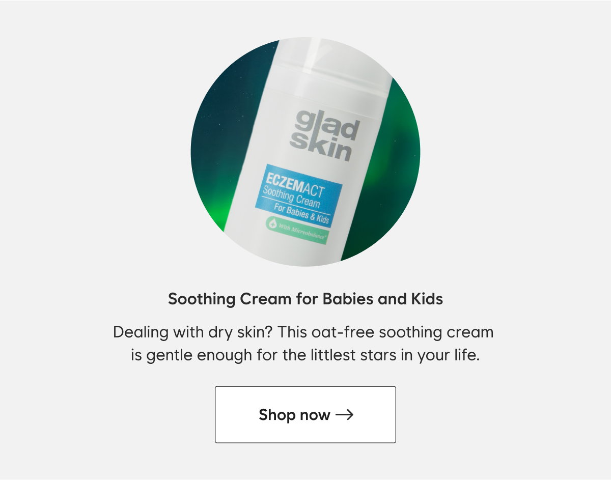 Soothing Cream for Babies and Kids Dealing with dry skin? This oat-free soothing cream is gentle enough for the littlest stars in your life.  CTA: Shop now—> 