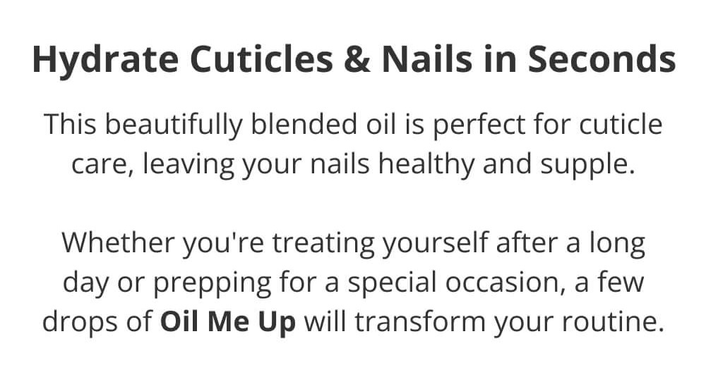 Hydrate Cuticles & Nails in Seconds | This beautifully blended oil is perfect for cuticle care, leaving your nails healthy and supple.  Whether you're treating yourself after a long day or prepping for a special occasion, a few drops of Oil Me Up will transform your routine.