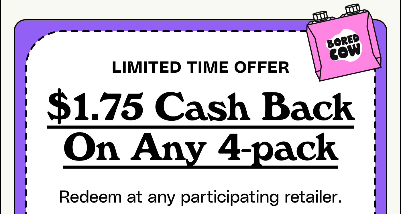 Limited time offer: $1.75 Cash Back On Any 4-pack. Redeem at any participating retailer. Limited time offer. 1 redemption per person. Valid on 4-packs (11 oz cartons) only. claim ibotta offer.