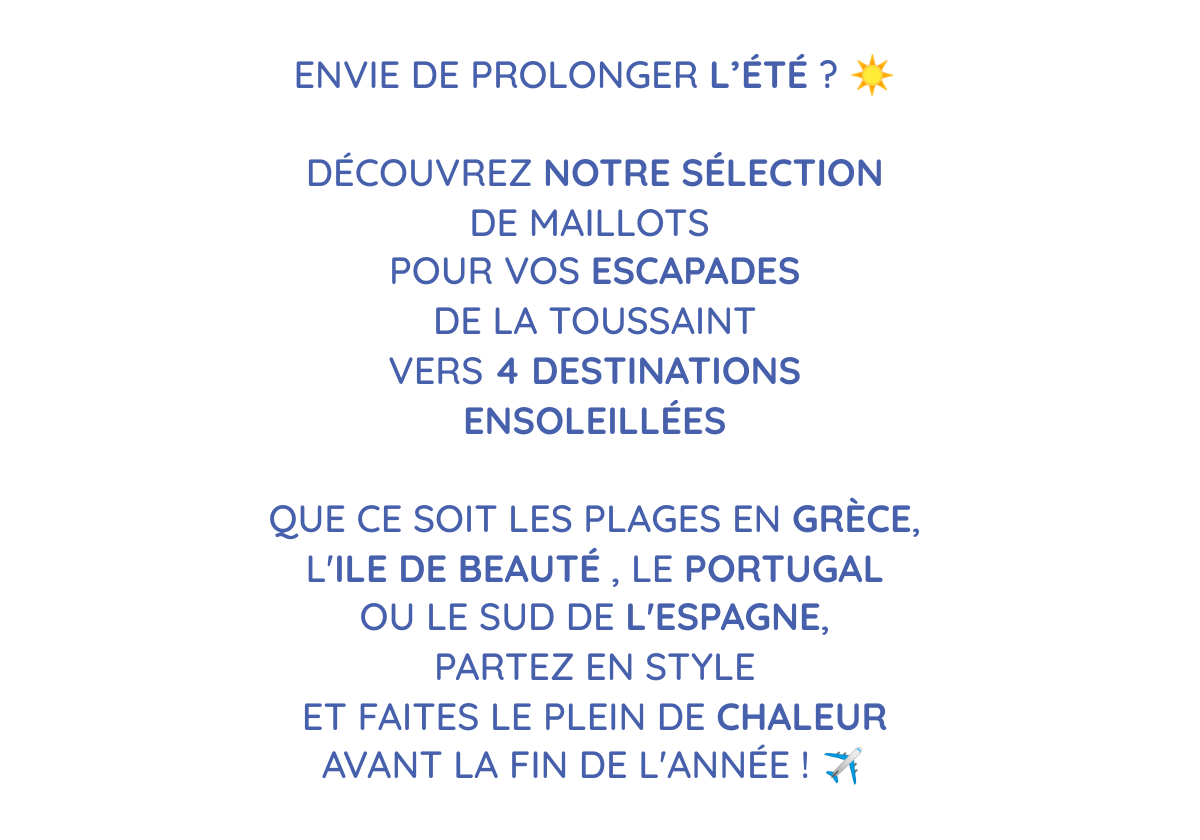  Envie de prolonger l'été ? ☀️  Découvrez notre sélection de maillots  pour vos escapades de la Toussaint vers 4 destinations ensoleillées  Que ce soit les plages en grèce, l'ile de beauté , le portugal ou le sud de l'espagne, partez en style et faites le plein de chaleur avant la fin de l'année ! ✈️  