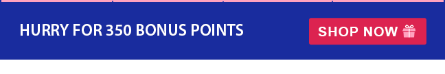 HURRY FOR 350 BONUS POINTS