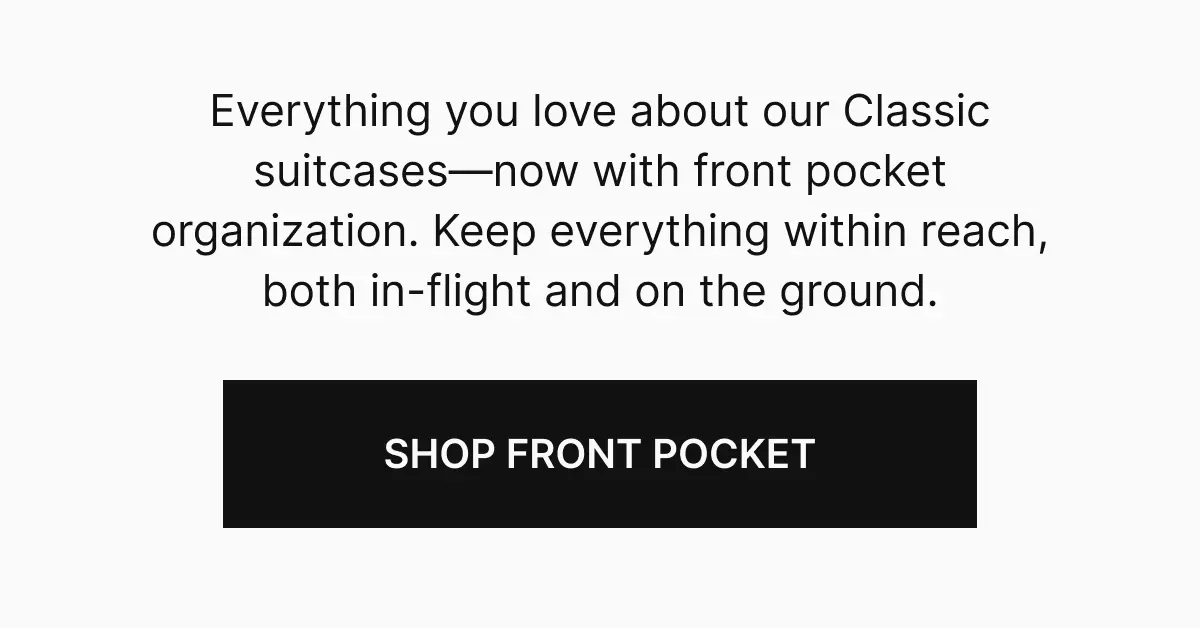 Everything you love about our Classic suitcases—now with front pocket organization. Keep everything within reach, both in-flight and on the ground.
