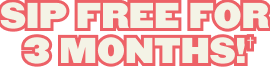 Sip Free for 3 Months