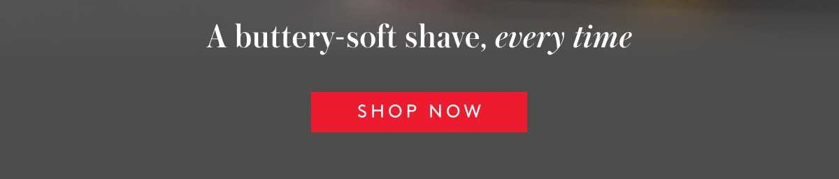 A buttery-soft shave, every time